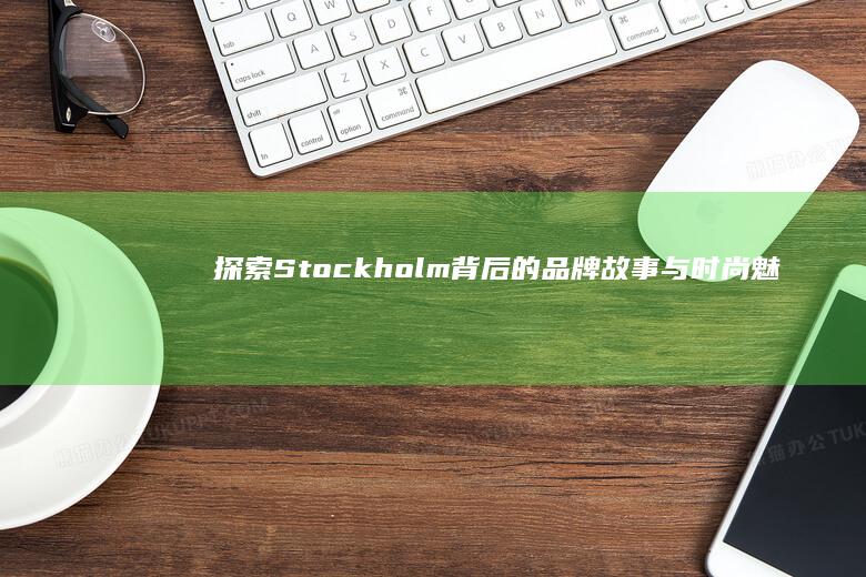 探索Stockholm背后的品牌故事与时尚魅力